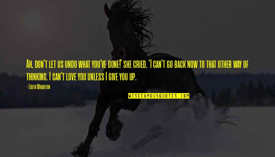 I Can Give You Love Quotes By Edith Wharton: Ah, don't let us undo what you've done!' I Can Give You Love Quotes By Edith Wharton: Ah, don't let us undo what you've done!'