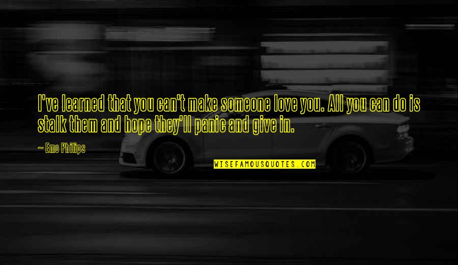 I Can Give You Love Quotes By Emo Philips: I've learned that you can't make someone love I Can Give You Love Quotes By Emo Philips: I've learned that you can't make someone love