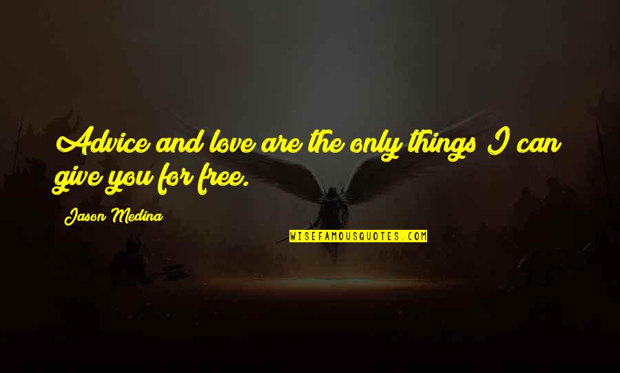 I Can Give You Love Quotes By Jason Medina: Advice and love are the only things I I Can Give You Love Quotes By Jason Medina: Advice and love are the only things I