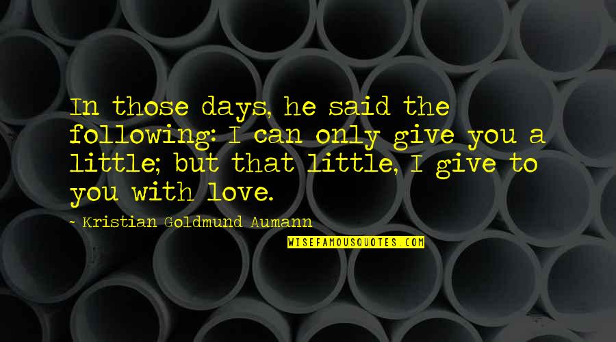 I Can Give You Love Quotes By Kristian Goldmund Aumann: In those days, he said the following: I I Can Give You Love Quotes By Kristian Goldmund Aumann: In those days, he said the following: I