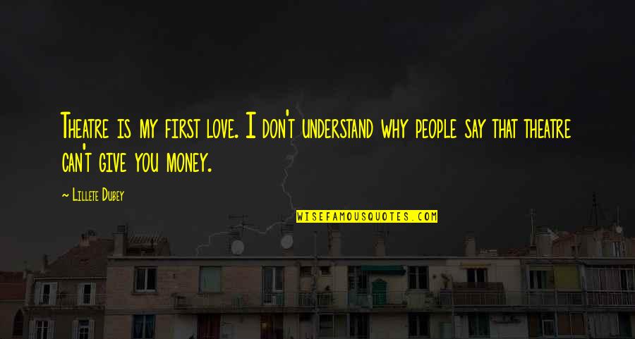 I Can Give You Love Quotes By Lillete Dubey: Theatre is my first love. I don't understand I Can Give You Love Quotes By Lillete Dubey: Theatre is my first love. I don't understand