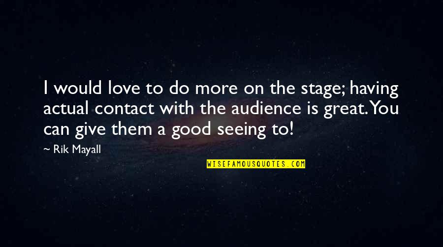 I Can Give You Love Quotes By Rik Mayall: I would love to do more on the I Can Give You Love Quotes By Rik Mayall: I would love to do more on the