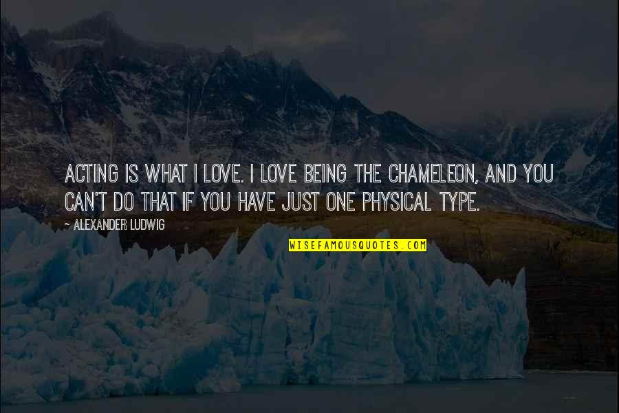 I Can Have You Love Quotes By Alexander Ludwig: Acting is what I love. I love being I Can Have You Love Quotes By Alexander Ludwig: Acting is what I love. I love being