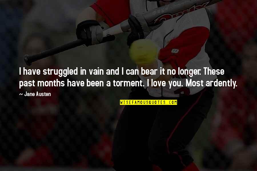 I Can Have You Love Quotes By Jane Austen: I have struggled in vain and I can I Can Have You Love Quotes By Jane Austen: I have struggled in vain and I can