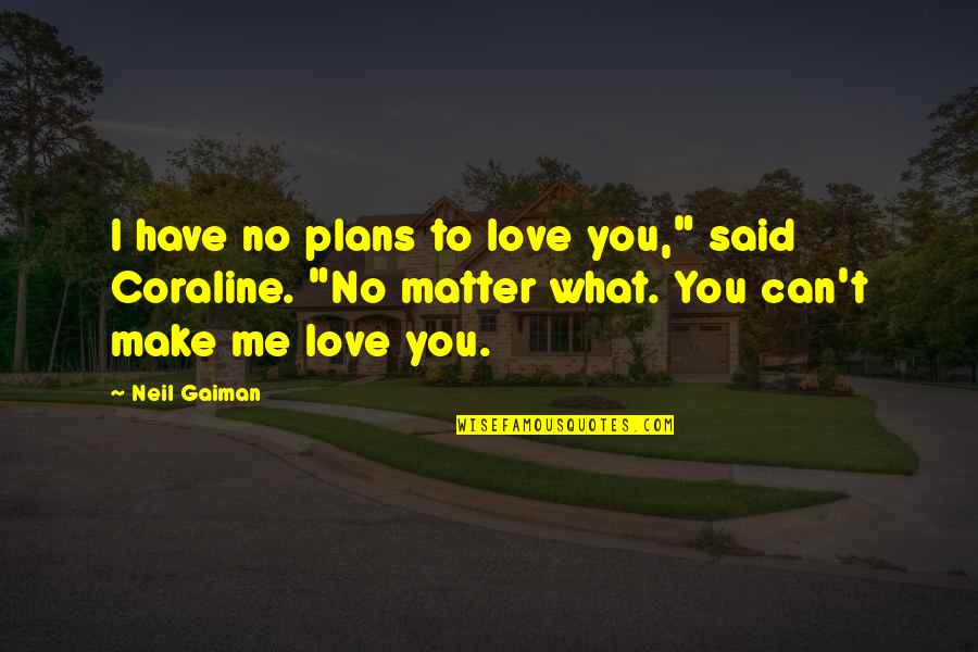 I Can Have You Love Quotes By Neil Gaiman: I have no plans to love you," said