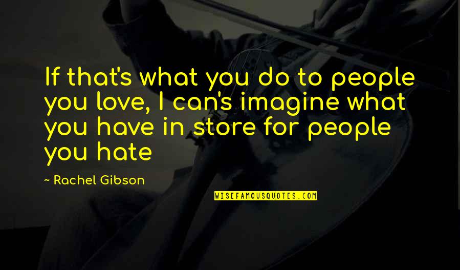 I Can Have You Love Quotes By Rachel Gibson: If that's what you do to people you