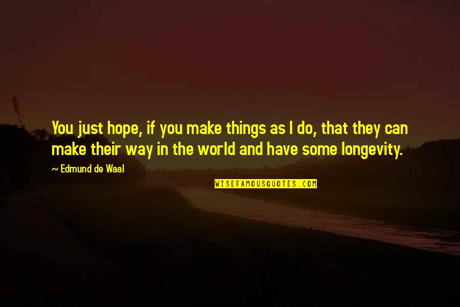 I Can Have You Quotes By Edmund De Waal: You just hope, if you make things as