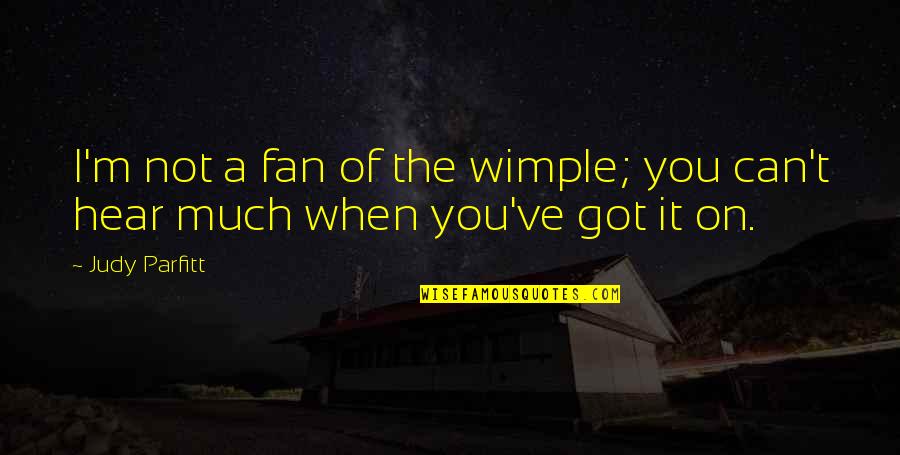 I Can Hear You Quotes By Judy Parfitt: I'm not a fan of the wimple; you