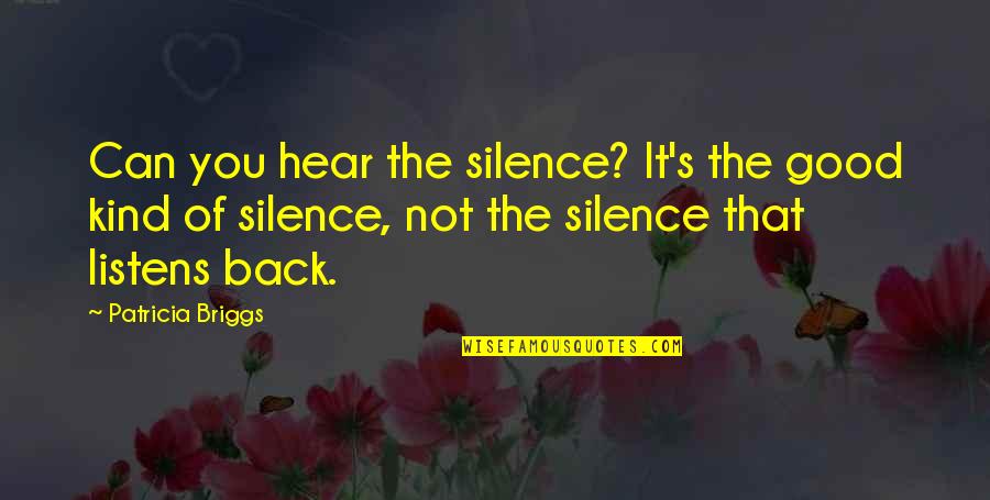 I Can Hear Your Silence Quotes By Patricia Briggs: Can you hear the silence? It's the good