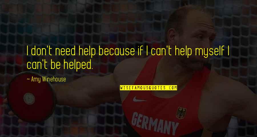 I Can Help Myself Quotes By Amy Winehouse: I don't need help because if I can't