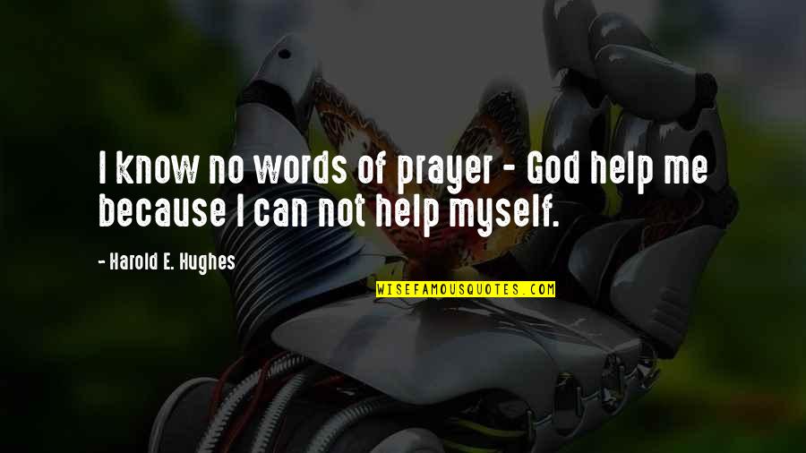 I Can Help Myself Quotes By Harold E. Hughes: I know no words of prayer - God