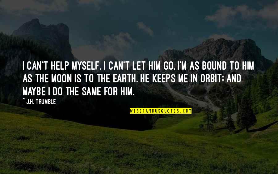 I Can Help Myself Quotes By J.H. Trumble: I can't help myself. I can't let him