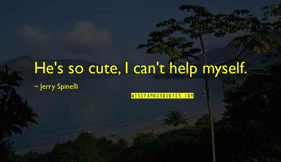I Can Help Myself Quotes By Jerry Spinelli: He's so cute, I can't help myself.