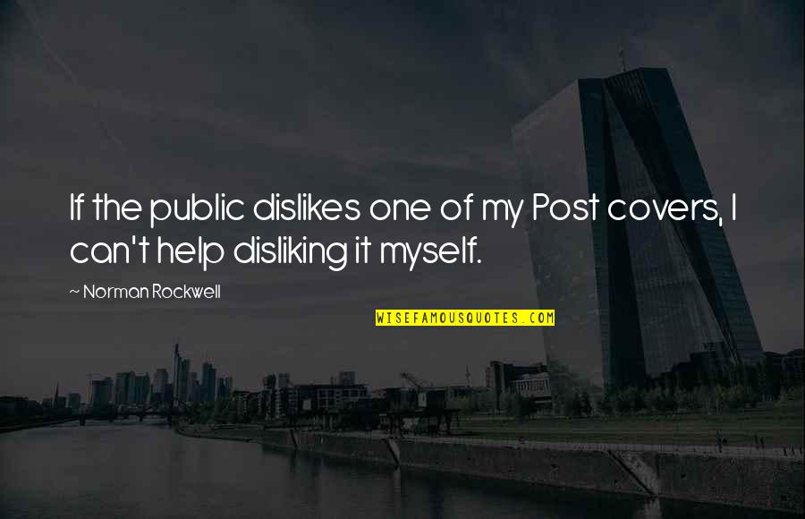 I Can Help Myself Quotes By Norman Rockwell: If the public dislikes one of my Post
