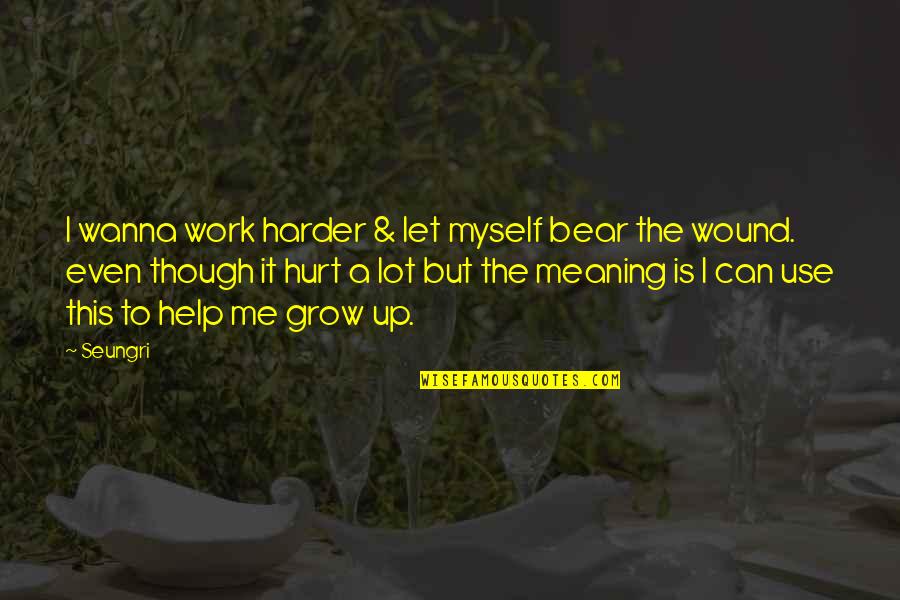 I Can Help Myself Quotes By Seungri: I wanna work harder & let myself bear