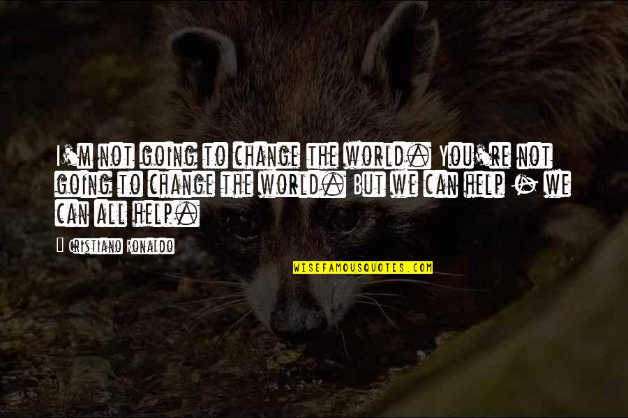 I Can Help You Quotes By Cristiano Ronaldo: I'm not going to change the world. You're I Can Help You Quotes By Cristiano Ronaldo: I'm not going to change the world. You're