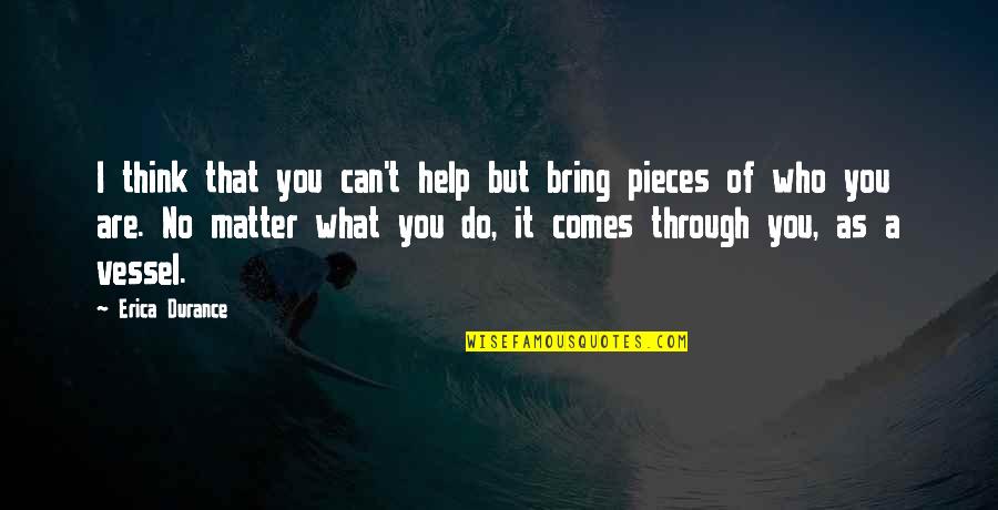 I Can Help You Quotes By Erica Durance: I think that you can't help but bring I Can Help You Quotes By Erica Durance: I think that you can't help but bring