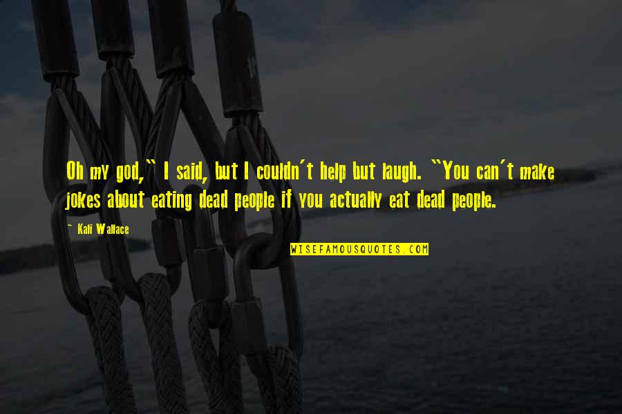 I Can Help You Quotes By Kali Wallace: Oh my god," I said, but I couldn't I Can Help You Quotes By Kali Wallace: Oh my god," I said, but I couldn't