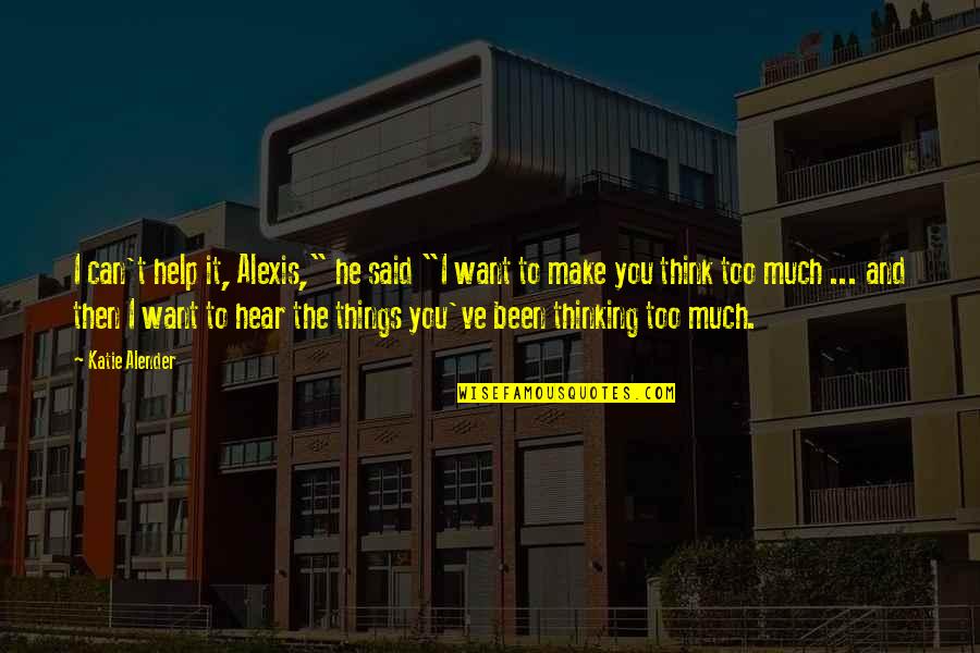 I Can Help You Quotes By Katie Alender: I can't help it, Alexis," he said "I I Can Help You Quotes By Katie Alender: I can't help it, Alexis," he said "I
