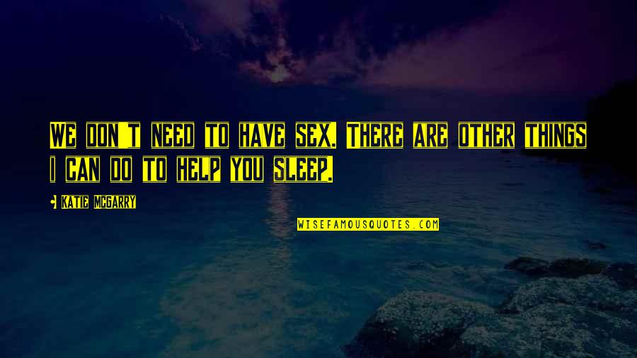 I Can Help You Quotes By Katie McGarry: We don't need to have sex. There are