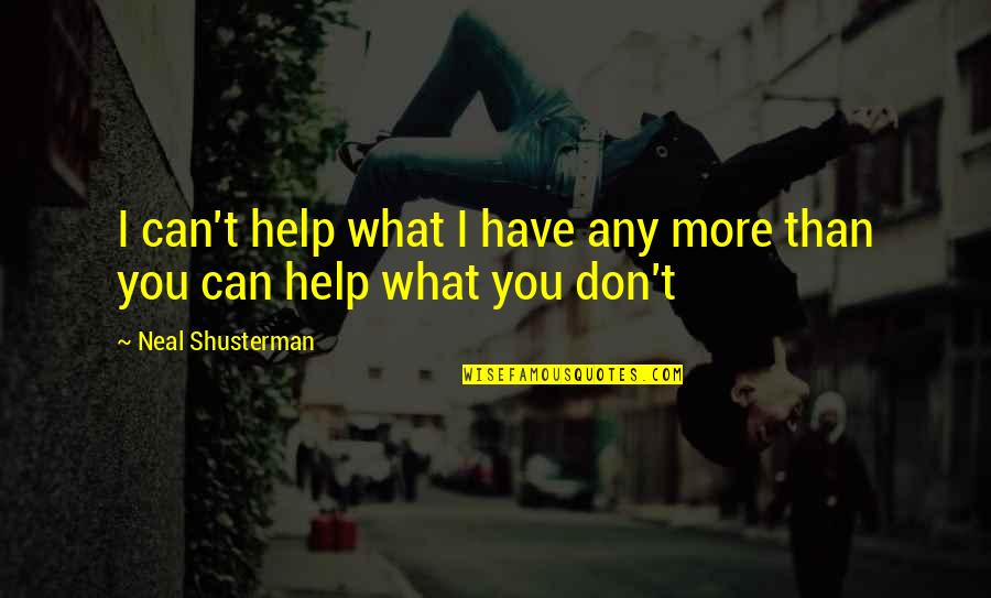 I Can Help You Quotes By Neal Shusterman: I can't help what I have any more I Can Help You Quotes By Neal Shusterman: I can't help what I have any more