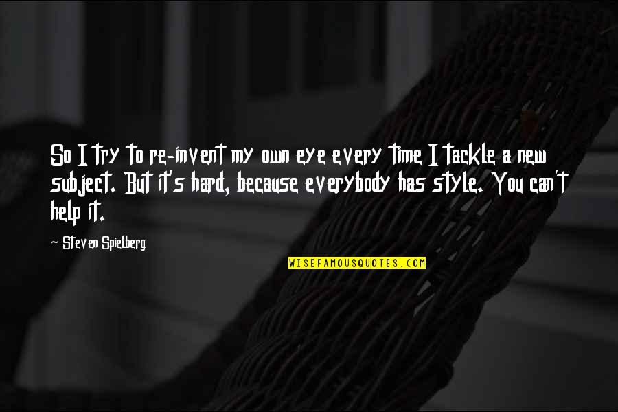 I Can Help You Quotes By Steven Spielberg: So I try to re-invent my own eye I Can Help You Quotes By Steven Spielberg: So I try to re-invent my own eye