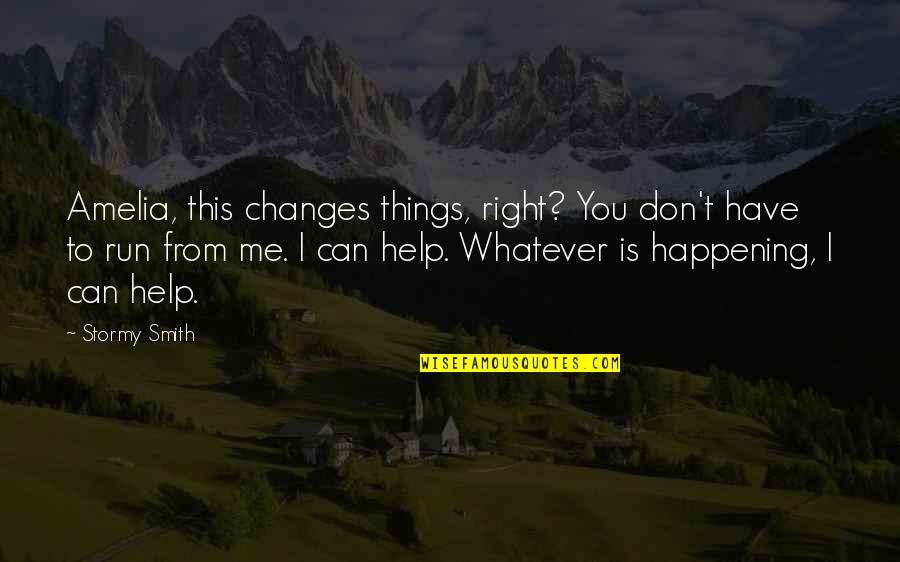 I Can Help You Quotes By Stormy Smith: Amelia, this changes things, right? You don't have I Can Help You Quotes By Stormy Smith: Amelia, this changes things, right? You don't have