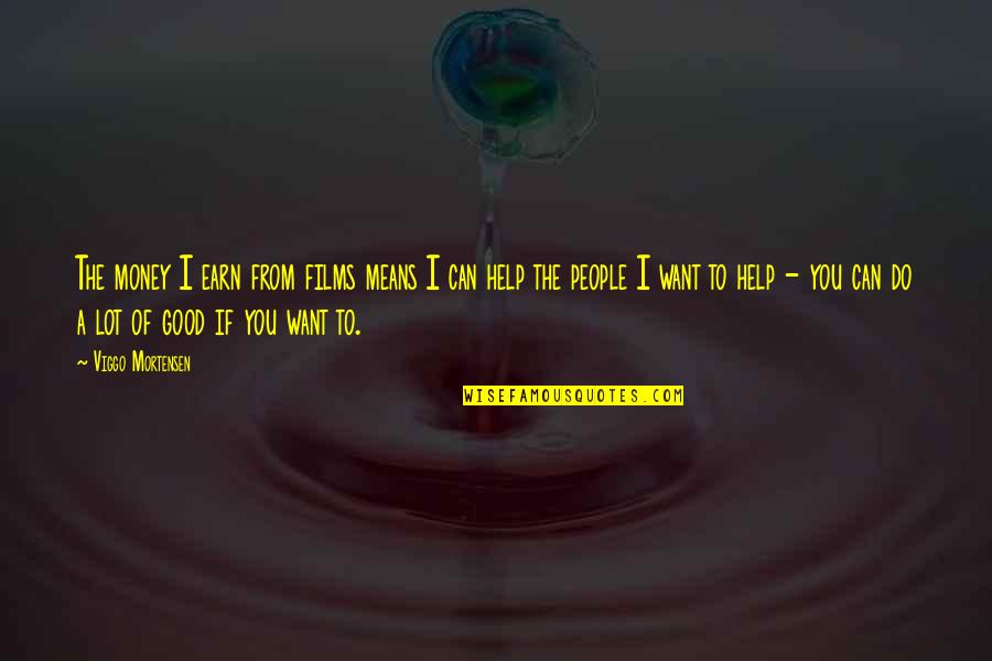 I Can Help You Quotes By Viggo Mortensen: The money I earn from films means I I Can Help You Quotes By Viggo Mortensen: The money I earn from films means I