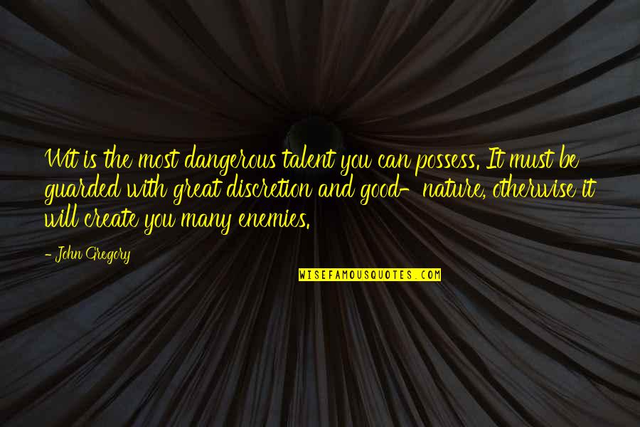 I Can I Must I Will Quotes By John Gregory: Wit is the most dangerous talent you can