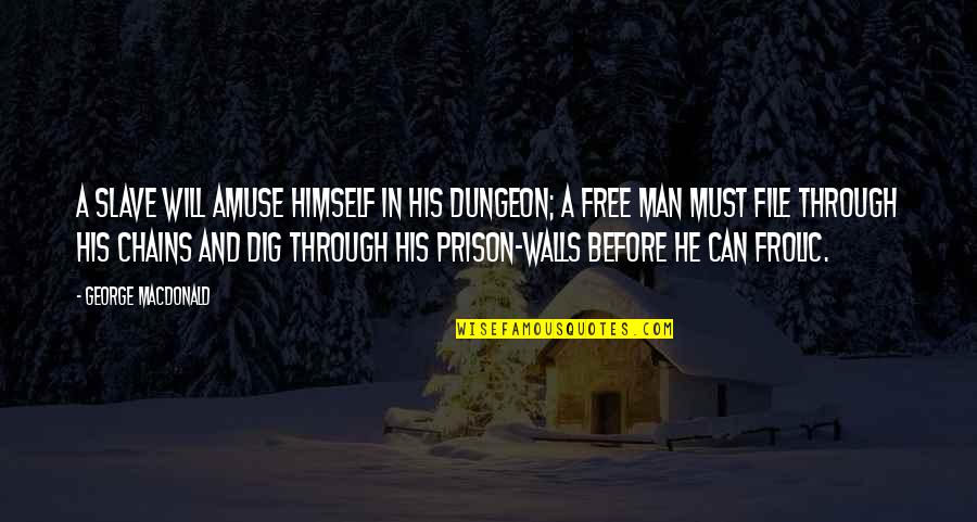 I Can I Will I Must Quotes By George MacDonald: A slave will amuse himself in his dungeon;