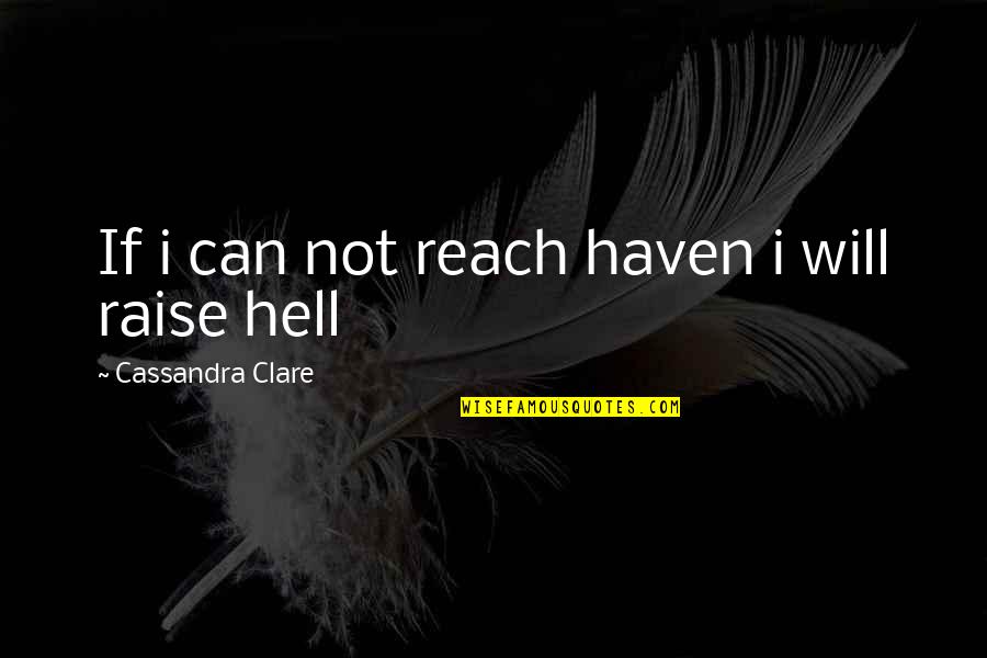 I Can I Will Quotes By Cassandra Clare: If i can not reach haven i will