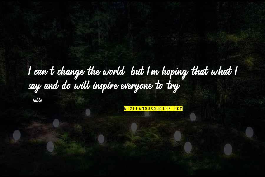 I Can I Will Quotes By Tablo: I can't change the world, but I'm hoping