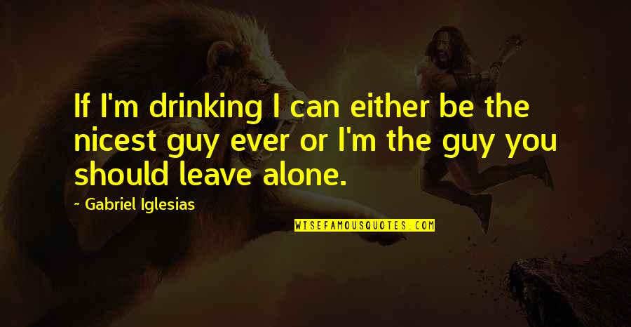 I Can Leave You Quotes By Gabriel Iglesias: If I'm drinking I can either be the