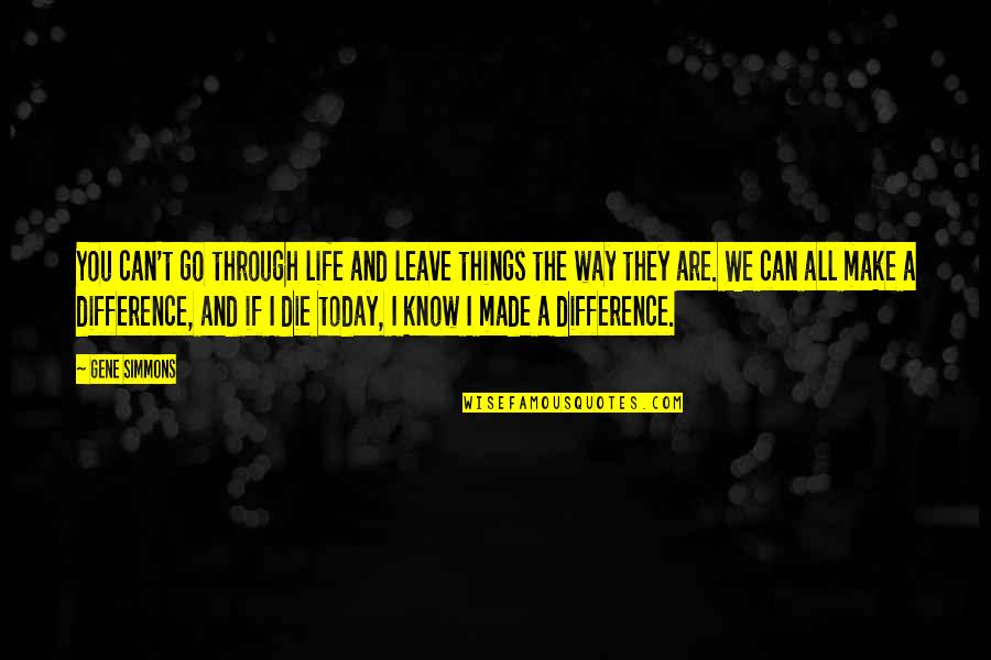 I Can Leave You Quotes By Gene Simmons: You can't go through life and leave things