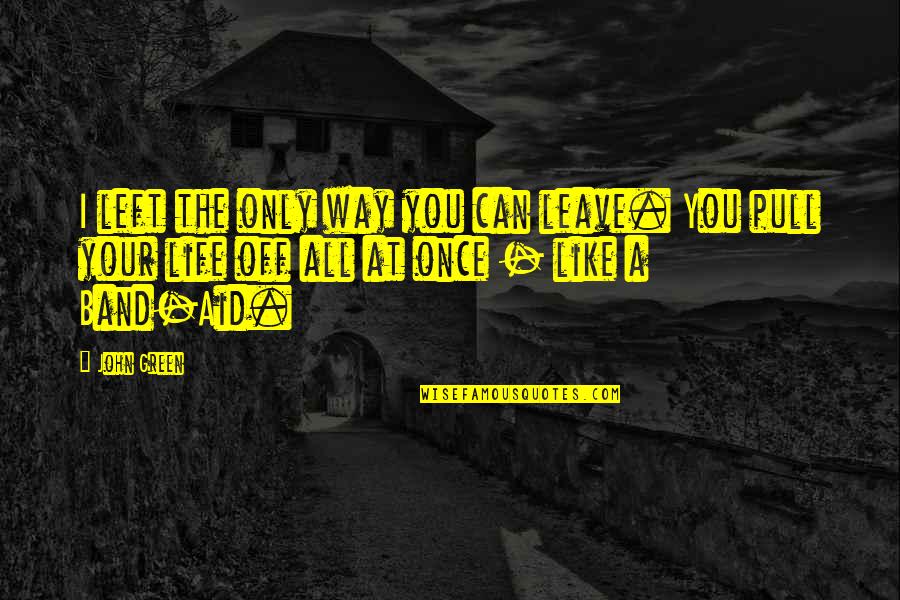 I Can Leave You Quotes By John Green: I left the only way you can leave.