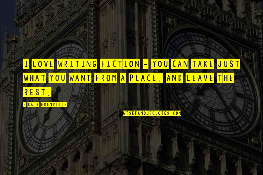 I Can Leave You Quotes By Kate Grenville: I love writing fiction - you can take