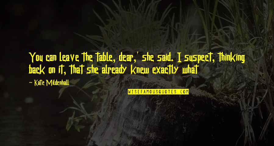I Can Leave You Quotes By Kate Mildenhall: You can leave the table, dear,' she said.