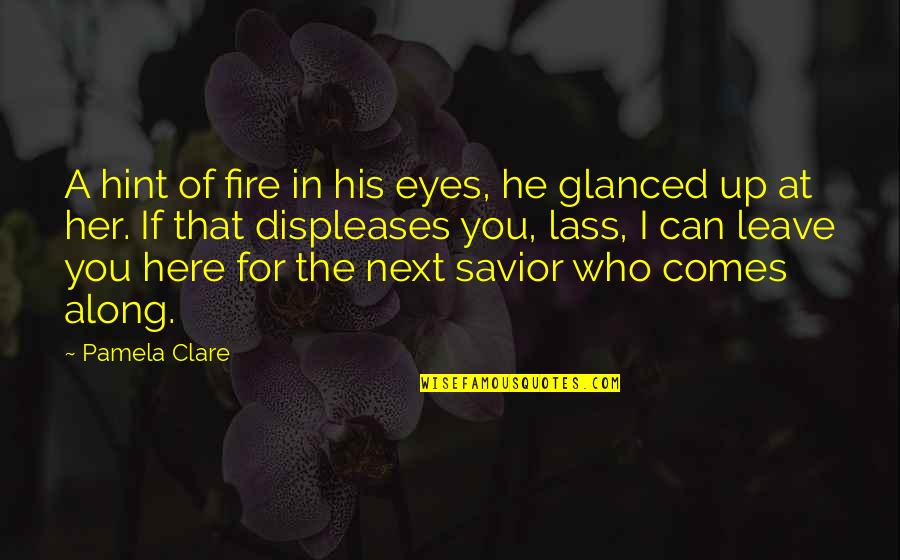 I Can Leave You Quotes By Pamela Clare: A hint of fire in his eyes, he