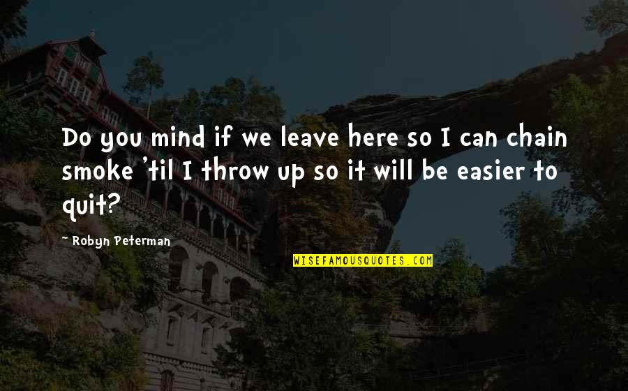 I Can Leave You Quotes By Robyn Peterman: Do you mind if we leave here so