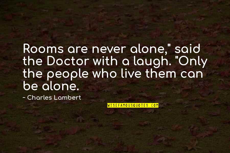 I Can Live Alone Quotes By Charles Lambert: Rooms are never alone," said the Doctor with