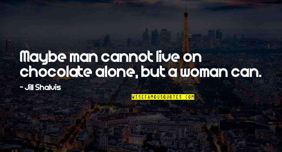 I Can Live Alone Quotes By Jill Shalvis: Maybe man cannot live on chocolate alone, but