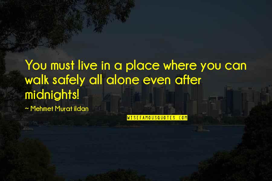 I Can Live Alone Quotes By Mehmet Murat Ildan: You must live in a place where you