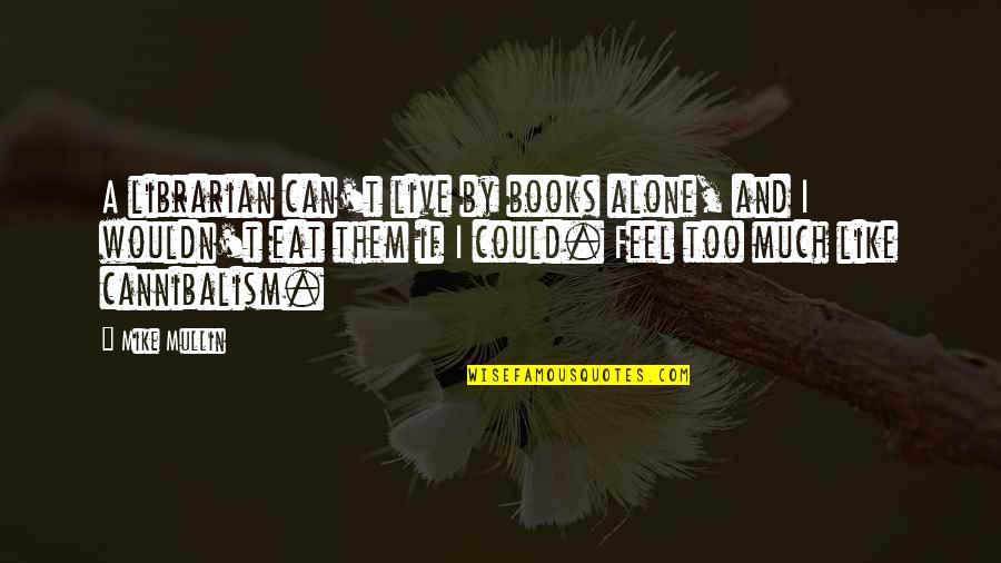 I Can Live Alone Quotes By Mike Mullin: A librarian can't live by books alone, and