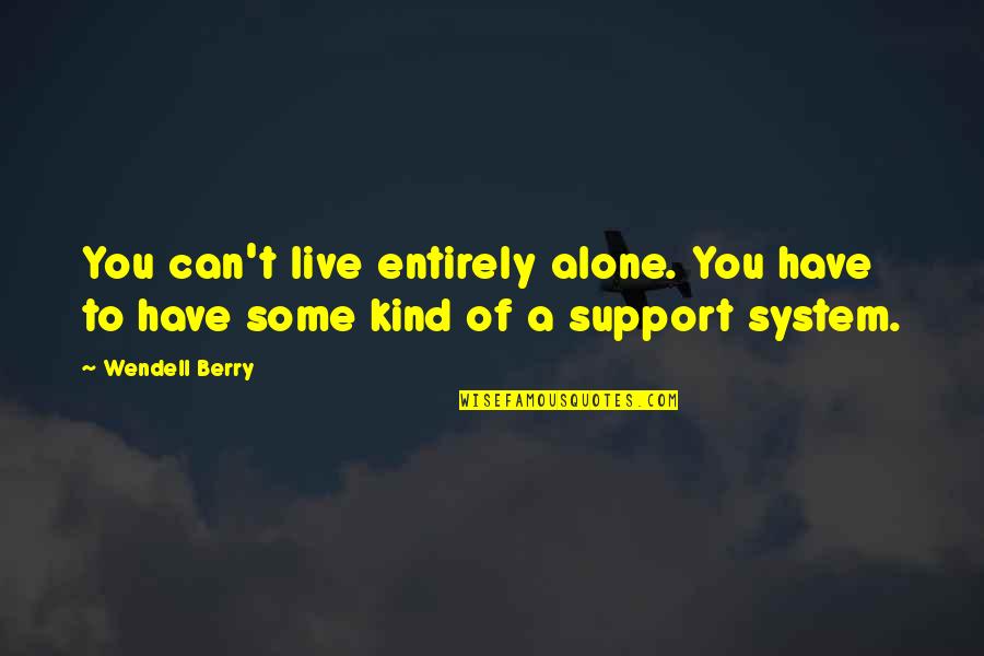 I Can Live Alone Quotes By Wendell Berry: You can't live entirely alone. You have to