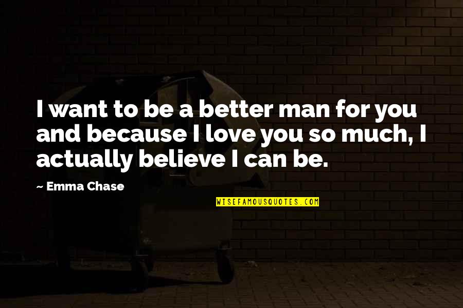 I Can Love You Better Quotes By Emma Chase: I want to be a better man for