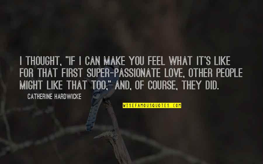 I Can Love You Like That Quotes By Catherine Hardwicke: I thought, "If I can make you feel