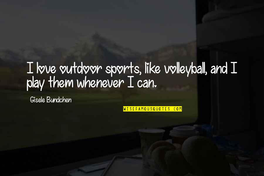 I Can Love You Like That Quotes By Gisele Bundchen: I love outdoor sports, like volleyball, and I