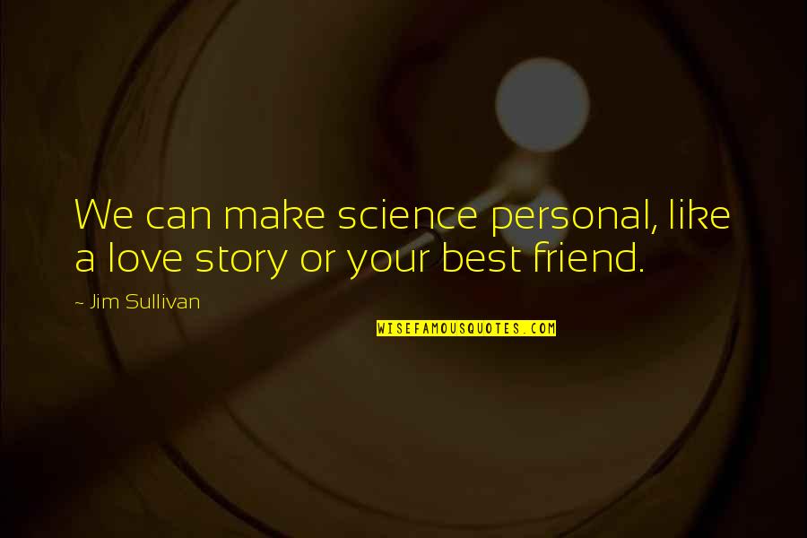 I Can Love You Like That Quotes By Jim Sullivan: We can make science personal, like a love