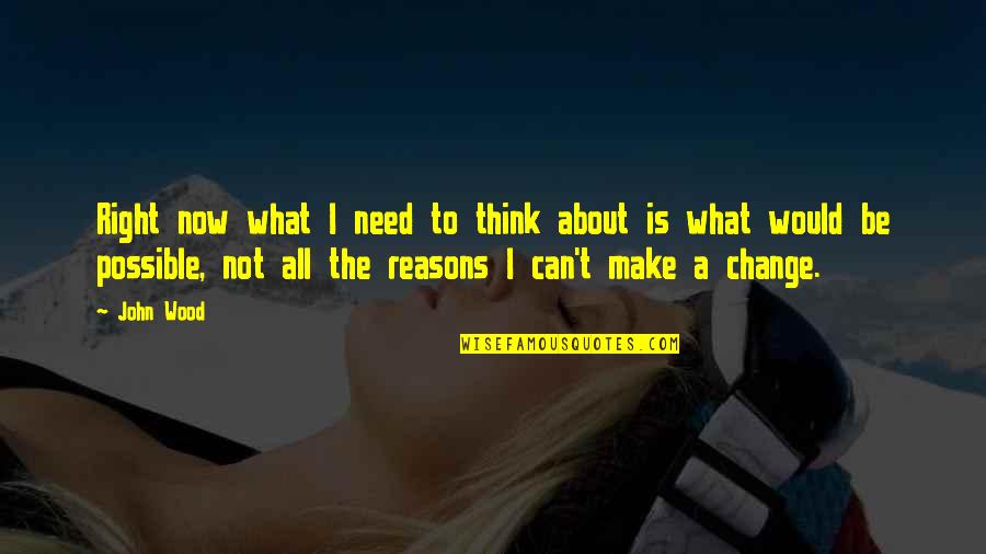 I Can Make A Change Quotes By John Wood: Right now what I need to think about