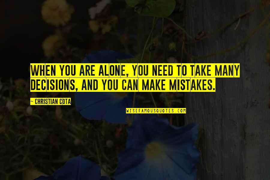 I Can Make It Alone Quotes By Christian Cota: When you are alone, you need to take